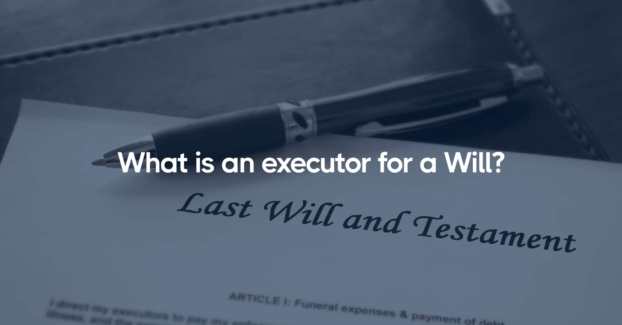 What is an executor for a will getdynasty
